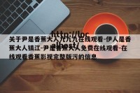 关于尹是香蕉大人九九九在线观看-伊人是香蕉大人镇江-尹是香蕉大人免费在线观看-在线观看香蕉影视完整版污的信息